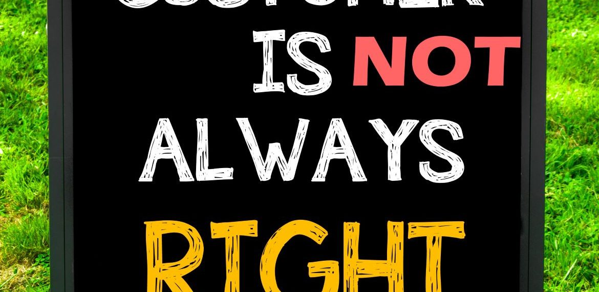 4 Reasons Why the Customer is NOT Always Right